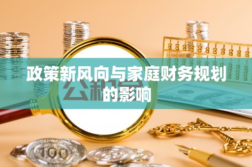 赤壁政策新风向与家庭财务规划的影响