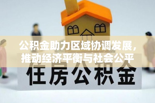 赤壁公积金助力区域协调发展，推动经济平衡与社会公平