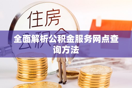 赤壁全面解析公积金服务网点查询方法