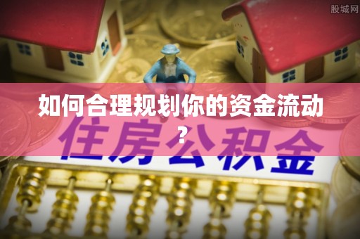 赤壁如何合理规划你的资金流动？