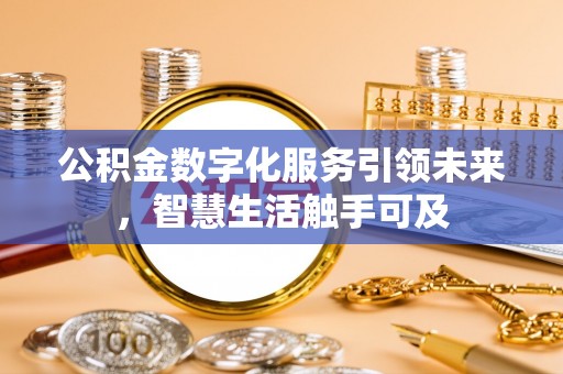 赤壁公积金数字化服务引领未来，智慧生活触手可及