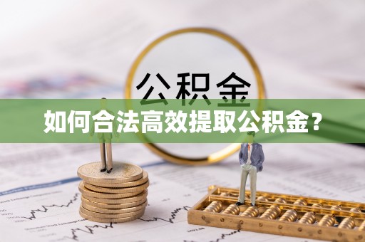 赤壁如何合法高效提取公积金？