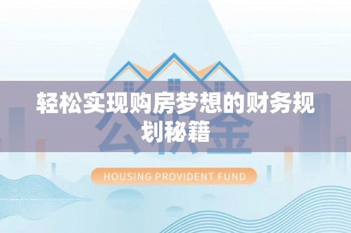 赤壁轻松实现购房梦想的财务规划秘籍