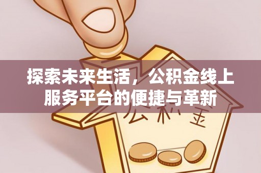 赤壁探索未来生活，公积金线上服务平台的便捷与革新