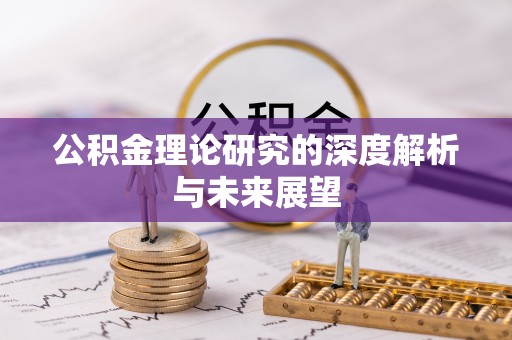 赤壁公积金理论研究的深度解析与未来展望