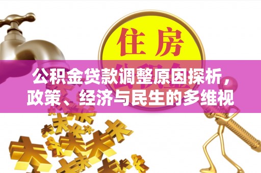 赤壁公积金贷款调整原因探析，政策、经济与民生的多维视角
