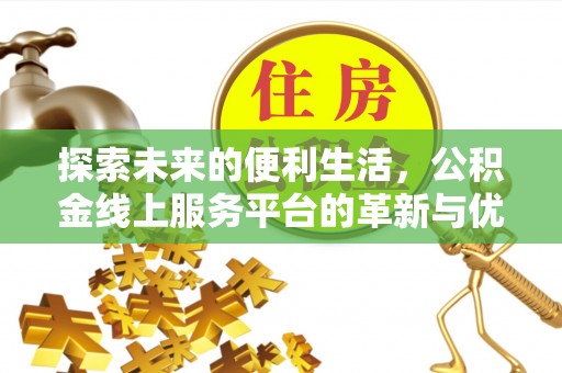 赤壁探索未来的便利生活，公积金线上服务平台的革新与优势