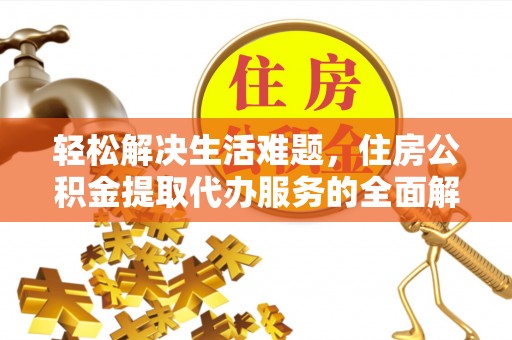 赤壁轻松解决生活难题，住房公积金提取代办服务的全面解析