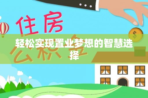 赤壁轻松实现置业梦想的智慧选择