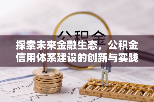 赤壁探索未来金融生态，公积金信用体系建设的创新与实践