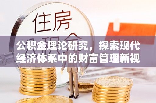 赤壁公积金理论研究，探索现代经济体系中的财富管理新视角