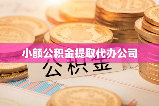 赤壁小额公积金提取代办公司