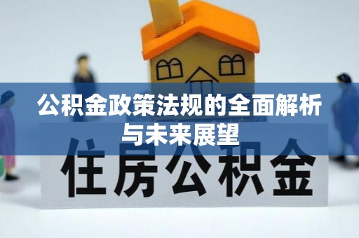 赤壁公积金政策法规的全面解析与未来展望