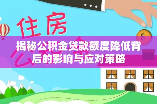 赤壁揭秘公积金贷款额度降低背后的影响与应对策略