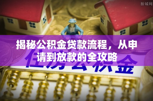 赤壁揭秘公积金贷款流程，从申请到放款的全攻略