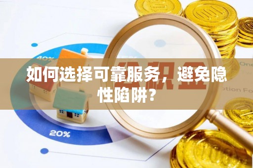 赤壁如何选择可靠服务，避免隐性陷阱？
