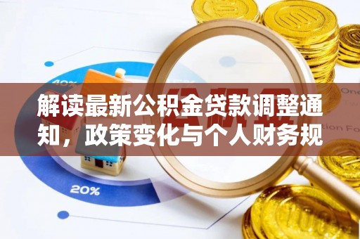 赤壁解读最新公积金贷款调整通知，政策变化与个人财务规划