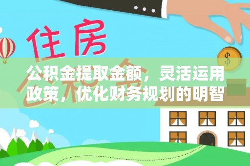 赤壁公积金提取金额，灵活运用政策，优化财务规划的明智选择