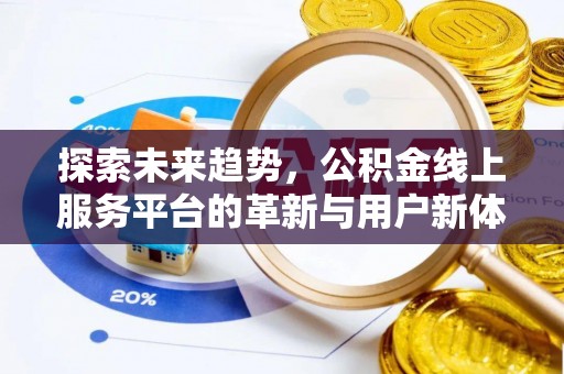 赤壁探索未来趋势，公积金线上服务平台的革新与用户新体验