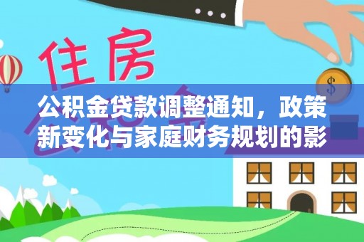 赤壁公积金贷款调整通知，政策新变化与家庭财务规划的影响