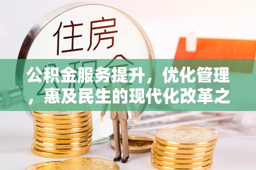 赤壁公积金服务提升，优化管理，惠及民生的现代化改革之路