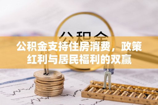 赤壁公积金支持住房消费，政策红利与居民福利的双赢