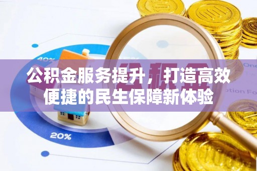 赤壁公积金服务提升，打造高效便捷的民生保障新体验