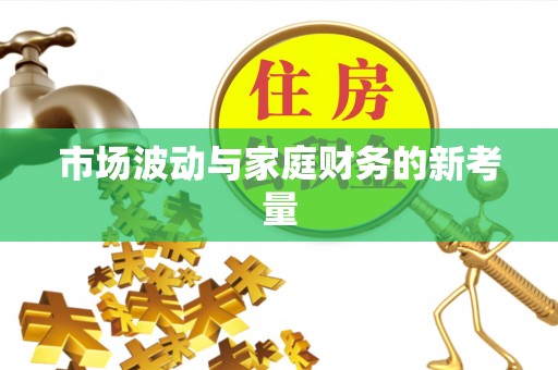 赤壁市场波动与家庭财务的新考量