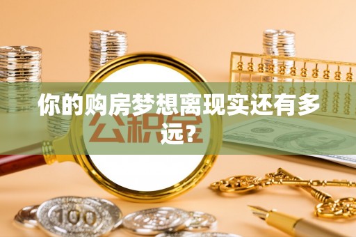 赤壁你的购房梦想离现实还有多远？