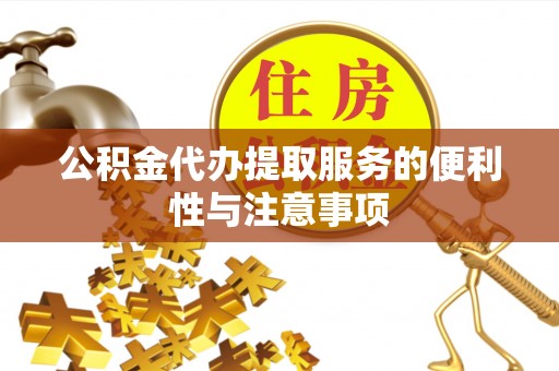 赤壁公积金代办提取服务的便利性与注意事项