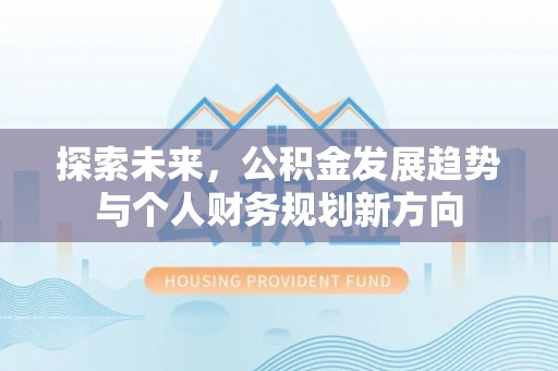 赤壁探索未来，公积金发展趋势与个人财务规划新方向