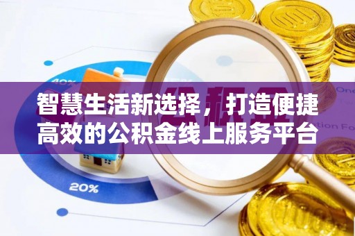 赤壁智慧生活新选择，打造便捷高效的公积金线上服务平台