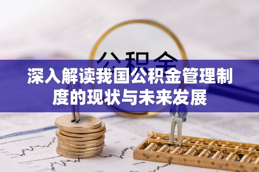 赤壁深入解读我国公积金管理制度的现状与未来发展