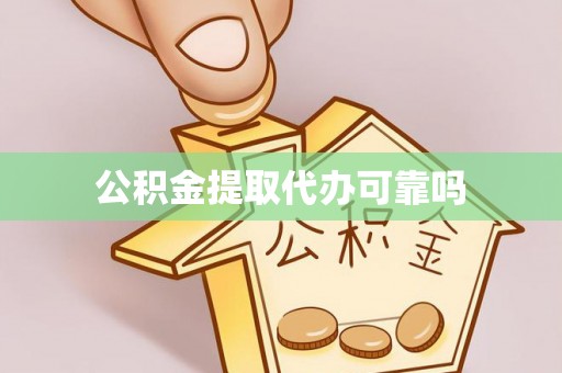 赤壁公积金提取代办可靠吗