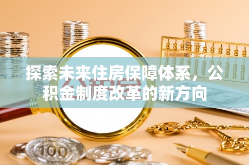 赤壁探索未来住房保障体系，公积金制度改革的新方向