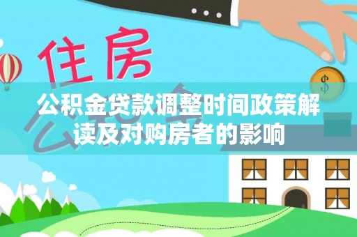 赤壁公积金贷款调整时间政策解读及对购房者的影响