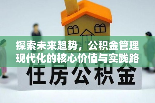 赤壁探索未来趋势，公积金管理现代化的核心价值与实践路径
