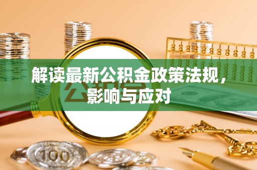赤壁解读最新公积金政策法规，影响与应对