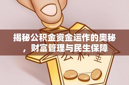 赤壁揭秘公积金资金运作的奥秘，财富管理与民生保障