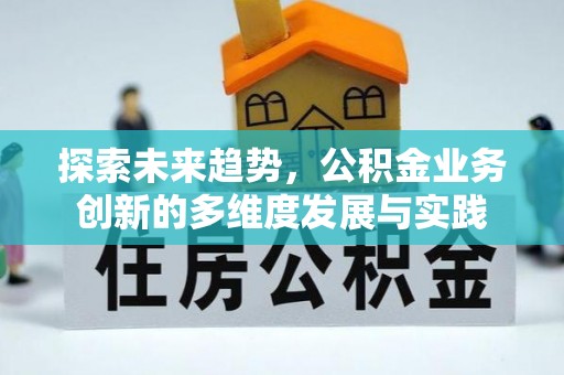 赤壁探索未来趋势，公积金业务创新的多维度发展与实践