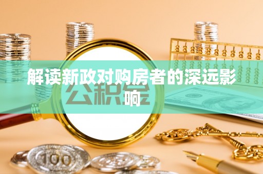 赤壁解读新政对购房者的深远影响