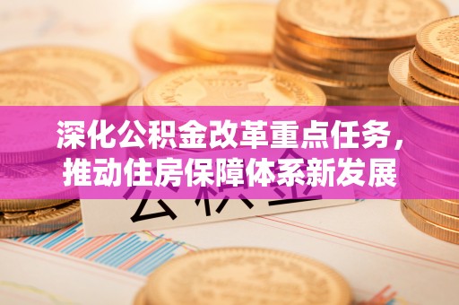 赤壁深化公积金改革重点任务，推动住房保障体系新发展