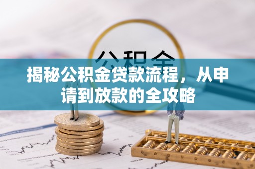 赤壁揭秘公积金贷款流程，从申请到放款的全攻略