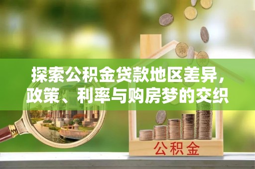 赤壁探索公积金贷款地区差异，政策、利率与购房梦的交织
