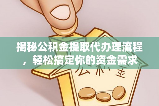 赤壁揭秘公积金提取代办理流程，轻松搞定你的资金需求
