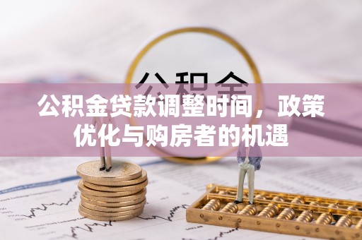 赤壁公积金贷款调整时间，政策优化与购房者的机遇
