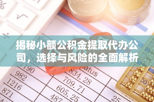 赤壁揭秘小额公积金提取代办公司，选择与风险的全面解析