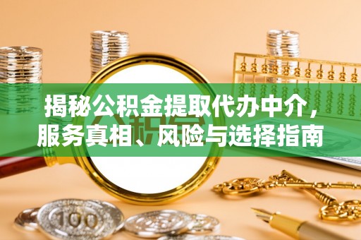 赤壁揭秘公积金提取代办中介，服务真相、风险与选择指南