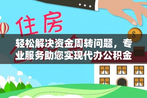 赤壁轻松解决资金周转问题，专业服务助您实现代办公积金提取