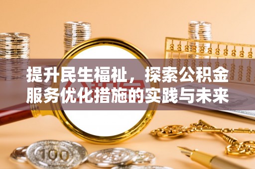 赤壁提升民生福祉，探索公积金服务优化措施的实践与未来
